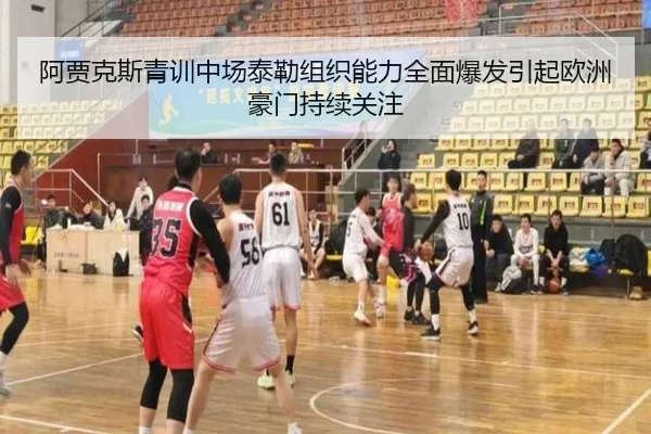 阿贾克斯青训中场泰勒组织能力全面爆发引起欧洲豪门持续关注